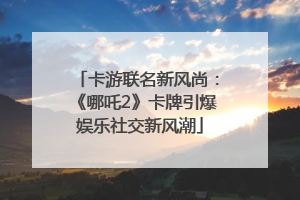 卡游联名新风尚：《哪吒2》卡牌引爆娱乐社交新风潮