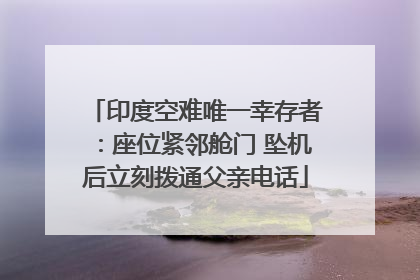 印度空难唯一幸存者：座位紧邻舱门 坠机后立刻拨通父亲电话