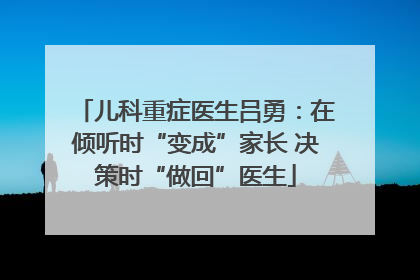儿科重症医生吕勇：在倾听时“变成”家长 决策时“做回”医生