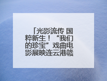 光影流传 国粹新生！“我们的珍宝”戏曲电影展映连云港赣榆站火热开启