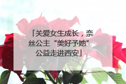 关爱女生成长，奈丝公主“美好予她”公益走进西安