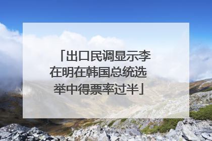出口民调显示李在明在韩国总统选举中得票率过半