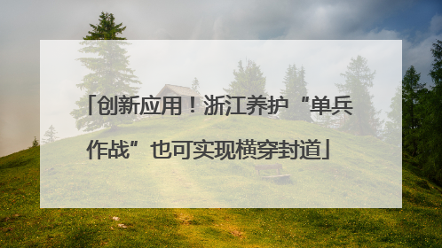 创新应用！浙江养护“单兵作战”也可实现横穿封道