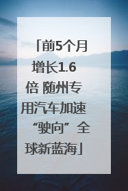 前5个月增长1.6倍 随州专用汽车加速“驶向”全球新蓝海
