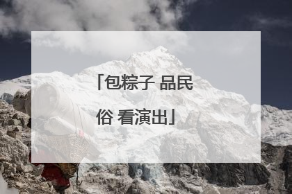 包粽子 品民俗 看演出