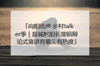 向阳而声·乡村talker季｜盐城射阳长荡镇辩论式宣讲有看头有热度