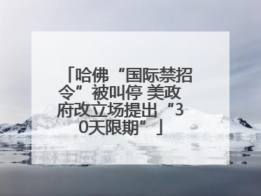 哈佛“国际禁招令”被叫停 美政府改立场提出“30天限期”