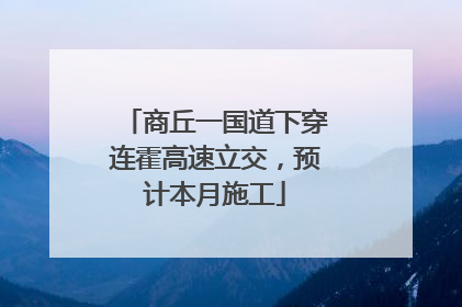 商丘一国道下穿连霍高速立交，预计本月施工