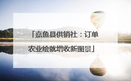 嘉鱼县供销社：订单农业绘就增收新图景