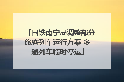 国铁南宁局调整部分旅客列车运行方案 多趟列车临时停运