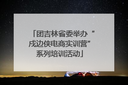团吉林省委举办“戍边侠电商实训营”系列培训活动