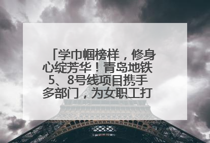 学巾帼榜样，修身心绽芳华！青岛地铁5、8号线项目携手多部门，为女职工打造别样文化盛宴