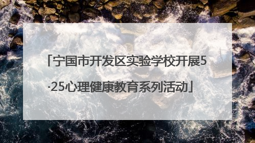 宁国市开发区实验学校开展5·25心理健康教育系列活动
