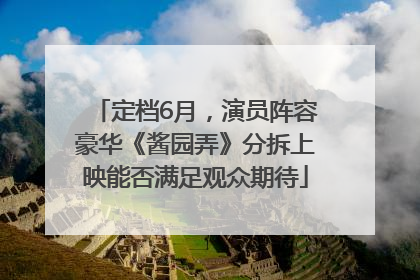 定档6月，演员阵容豪华《酱园弄》分拆上映能否满足观众期待