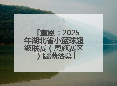 宣恩：2025年湖北省小篮球超级联赛（恩施赛区）圆满落幕