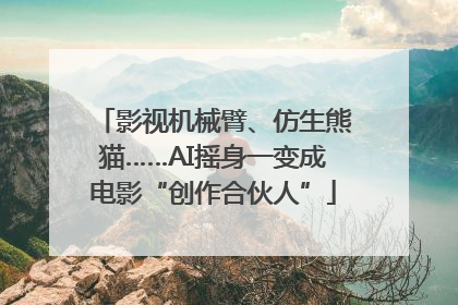 影视机械臂、仿生熊猫……AI摇身一变成电影“创作合伙人”