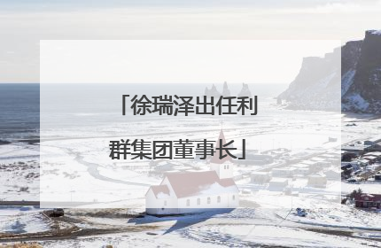 徐瑞泽出任利群集团董事长