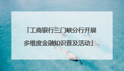 工商银行三门峡分行开展多维度金融知识普及活动