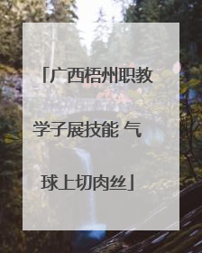 广西梧州职教学子展技能 气球上切肉丝