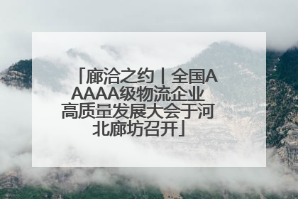 廊洽之约丨全国AAAAA级物流企业高质量发展大会于河北廊坊召开