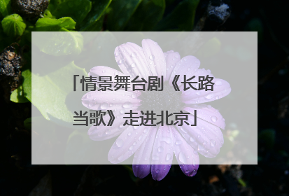 情景舞台剧《长路当歌》走进北京
