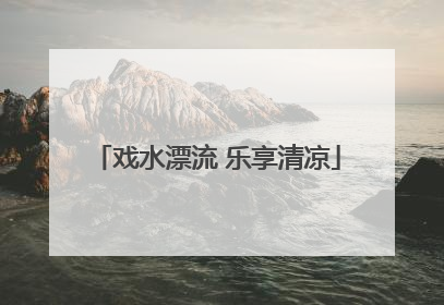 戏水漂流 乐享清凉