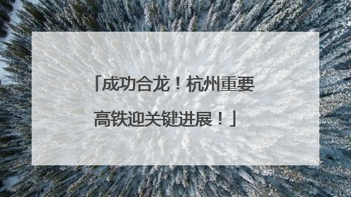 成功合龙！杭州重要高铁迎关键进展！