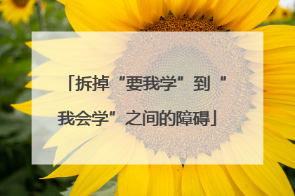 拆掉“要我学”到“我会学”之间的障碍