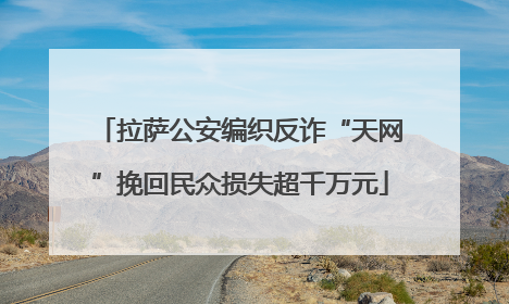 拉萨公安编织反诈“天网”挽回民众损失超千万元