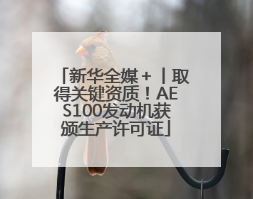 新华全媒＋丨取得关键资质！AES100发动机获颁生产许可证