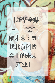 新华全媒+｜“会”聚未来：寻找北京科博会上的未来产业