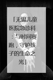 无锡儿童医院急诊科：与时间赛跑，守护孩子的生命之光