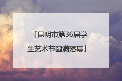 昆明市第36届学生艺术节圆满落幕