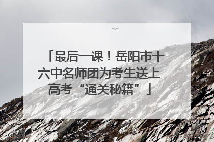 最后一课！岳阳市十六中名师团为考生送上高考“通关秘籍”