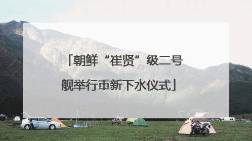 朝鲜“崔贤”级二号舰举行重新下水仪式