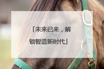 未来已来，解锁智造新时代