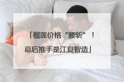 榴莲价格“腰斩”！幕后推手是江夏智造