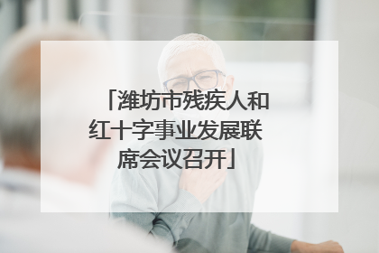 潍坊市残疾人和红十字事业发展联席会议召开
