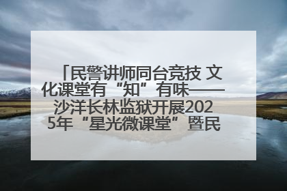 民警讲师同台竞技 文化课堂有“知”有味——沙洋长林监狱开展2025年“星光微课堂”暨民警优质课竞赛
