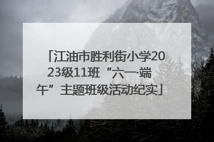 江油市胜利街小学2023级11班“六一·端午”主题班级活动纪实
