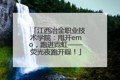 江西冶金职业技术学院：甩开emo，跑进霓虹——荧光夜跑开躁！