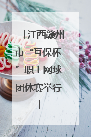 江西赣州市“互保杯”职工网球团体赛举行