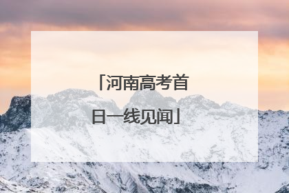 河南高考首日一线见闻