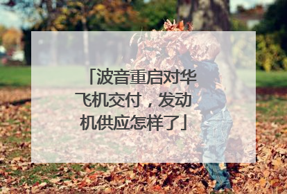 波音重启对华飞机交付，发动机供应怎样了
