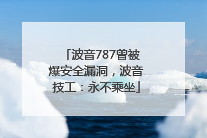 波音787曾被爆安全漏洞，波音技工：永不乘坐