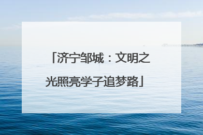 济宁邹城：文明之光照亮学子追梦路
