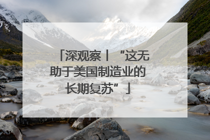 深观察丨“这无助于美国制造业的长期复苏”