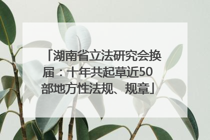 湖南省立法研究会换届：十年共起草近50部地方性法规、规章