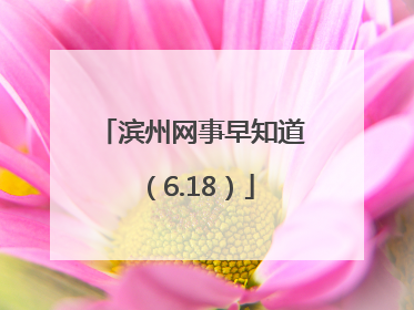 滨州网事早知道（6.18）