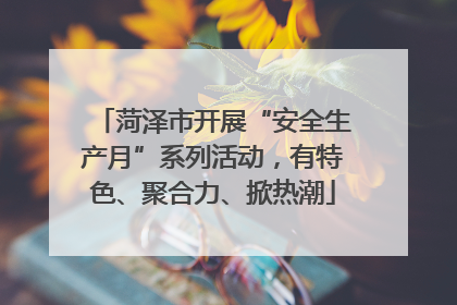 菏泽市开展“安全生产月”系列活动，有特色、聚合力、掀热潮